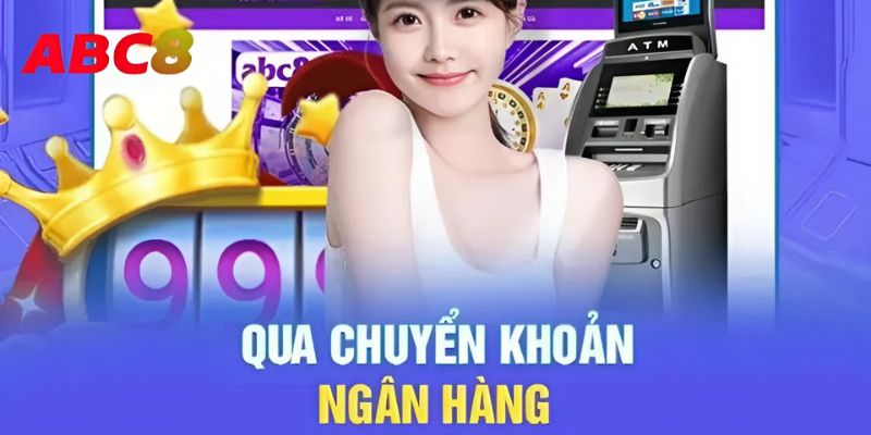 Nạp tiền ABC nhanh chóng qua tài khoản ngân hàng 